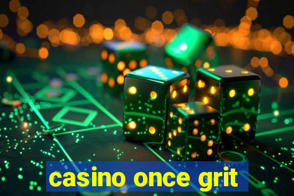 casino once grit