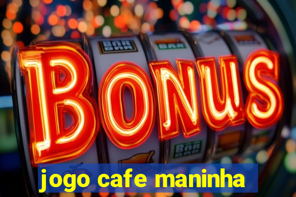 jogo cafe maninha