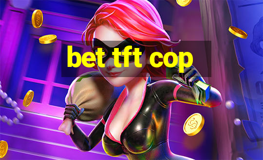 bet tft cop