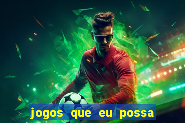 jogos que eu possa ganhar dinheiro