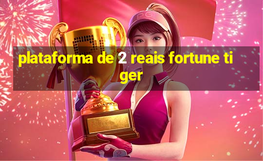 plataforma de 2 reais fortune tiger