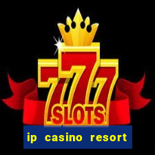 ip casino resort and spa