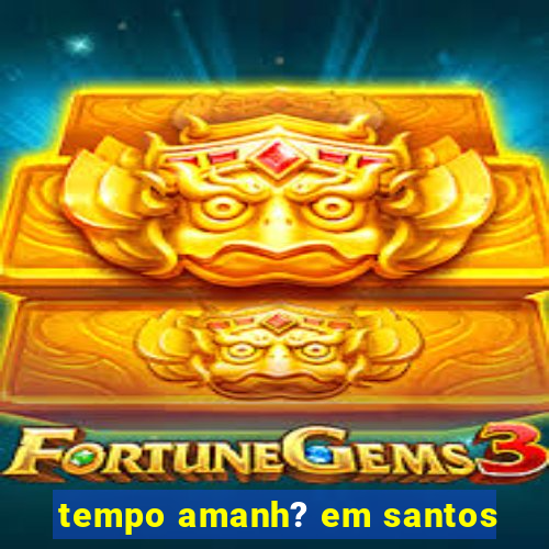 tempo amanh? em santos