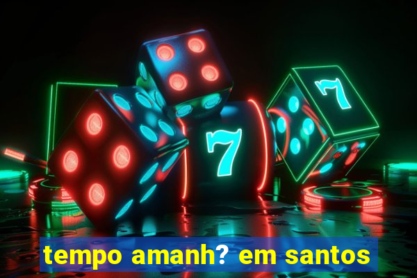 tempo amanh? em santos