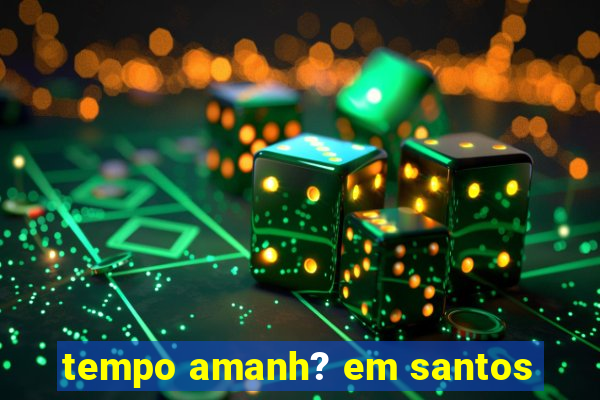 tempo amanh? em santos