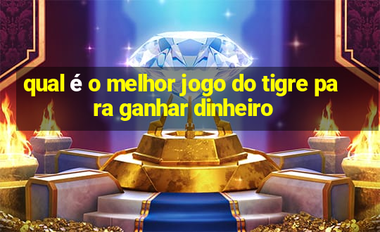 qual é o melhor jogo do tigre para ganhar dinheiro