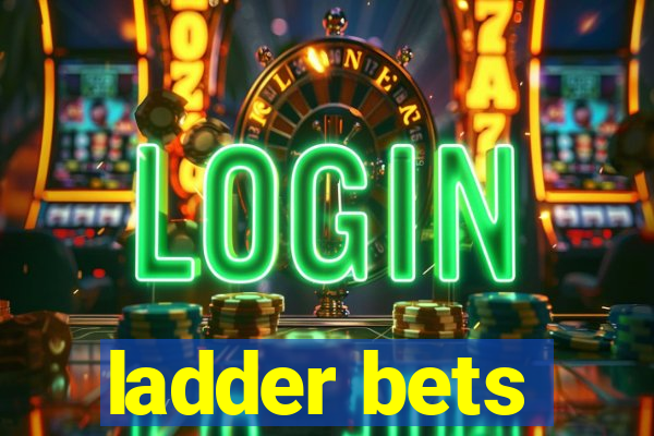 ladder bets