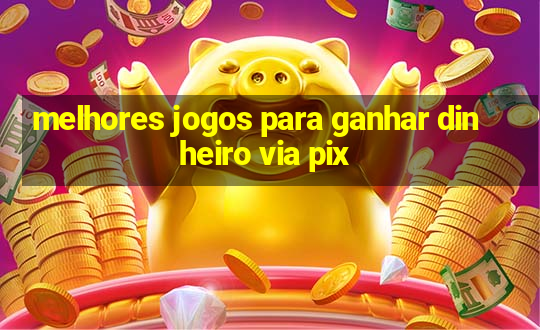 melhores jogos para ganhar dinheiro via pix