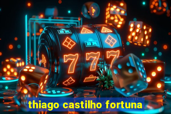 thiago castilho fortuna