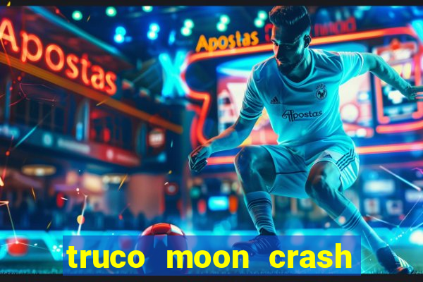 truco moon crash and p