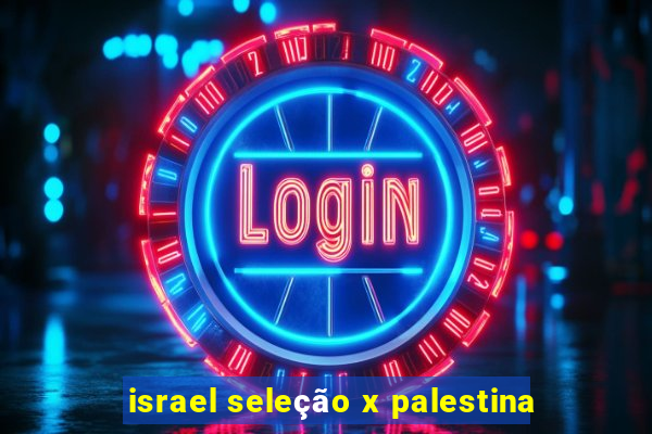 israel seleção x palestina