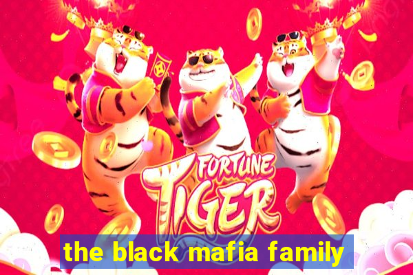 the black mafia family