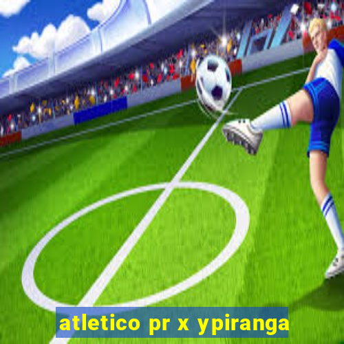 atletico pr x ypiranga