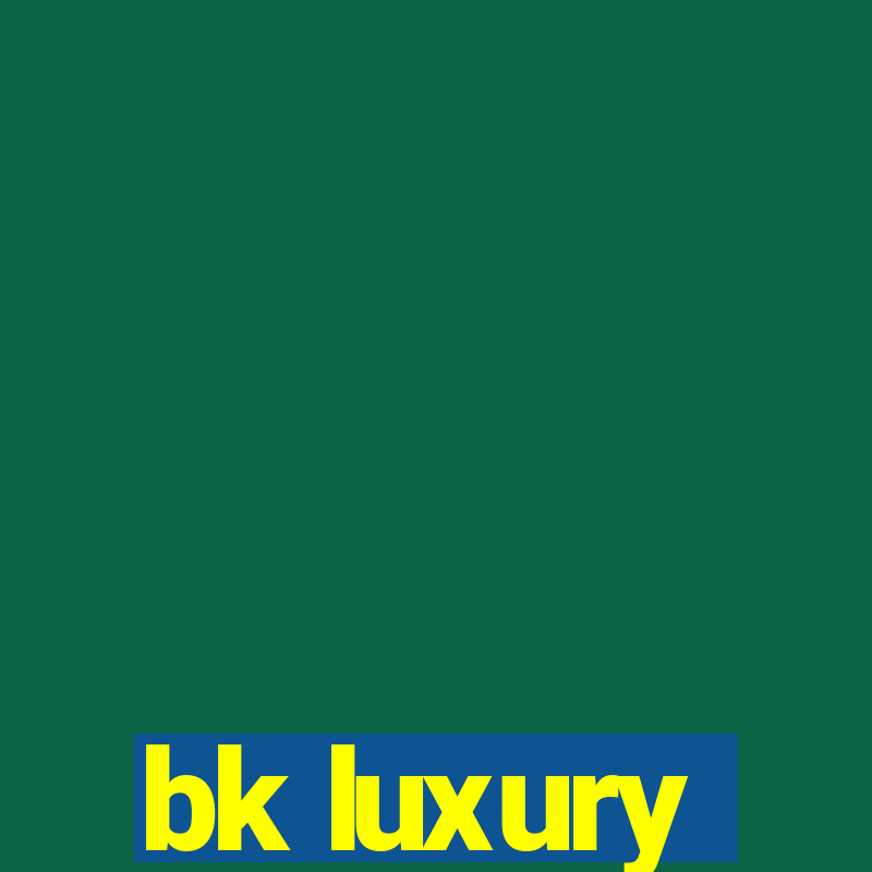 bk luxury