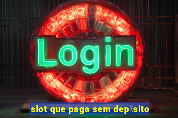 slot que paga sem dep贸sito