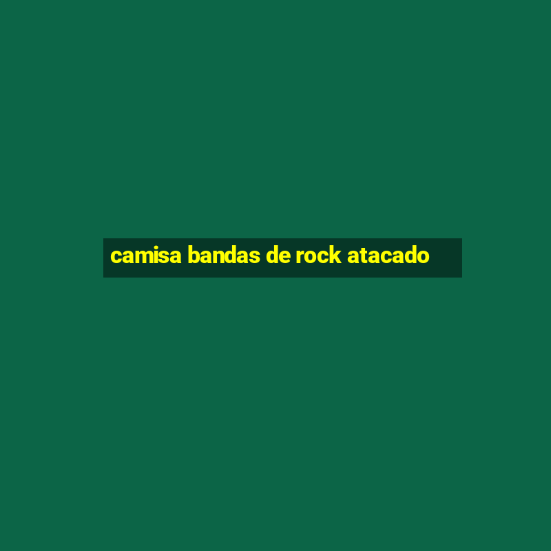 camisa bandas de rock atacado