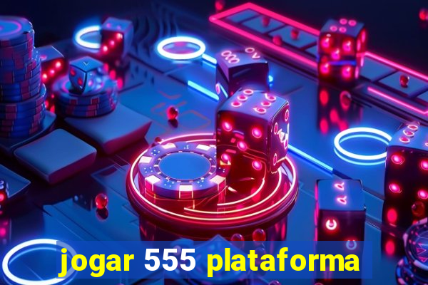 jogar 555 plataforma