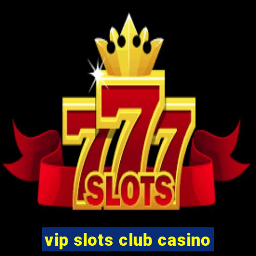 vip slots club casino