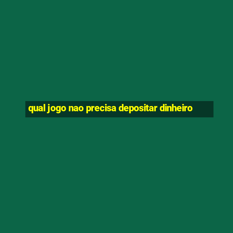 qual jogo nao precisa depositar dinheiro