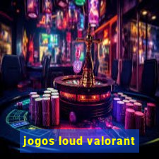 jogos loud valorant