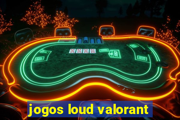 jogos loud valorant