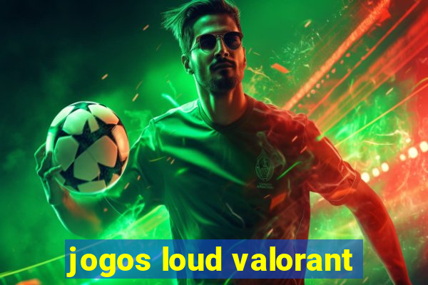 jogos loud valorant