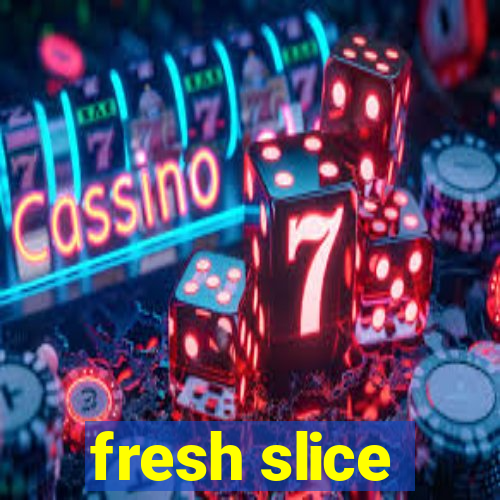 fresh slice