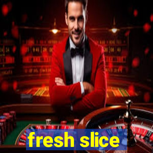 fresh slice