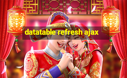 datatable refresh ajax