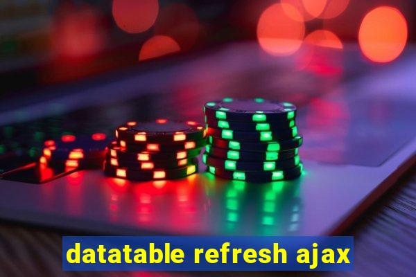 datatable refresh ajax