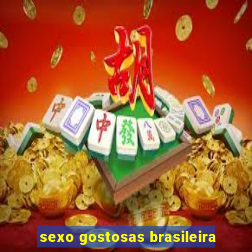 sexo gostosas brasileira