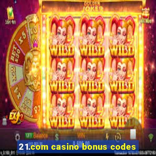 21.com casino bonus codes