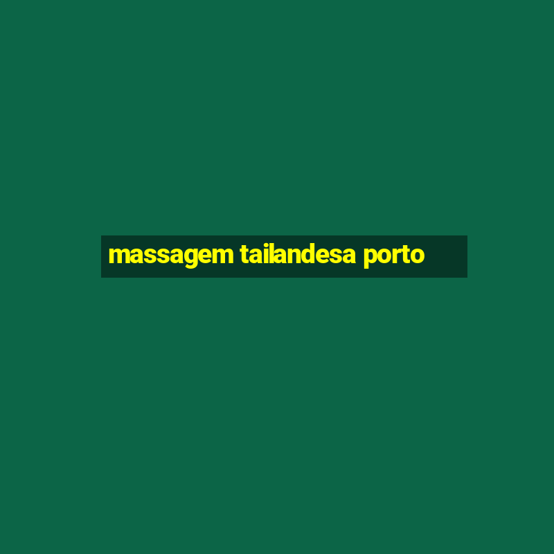 massagem tailandesa porto