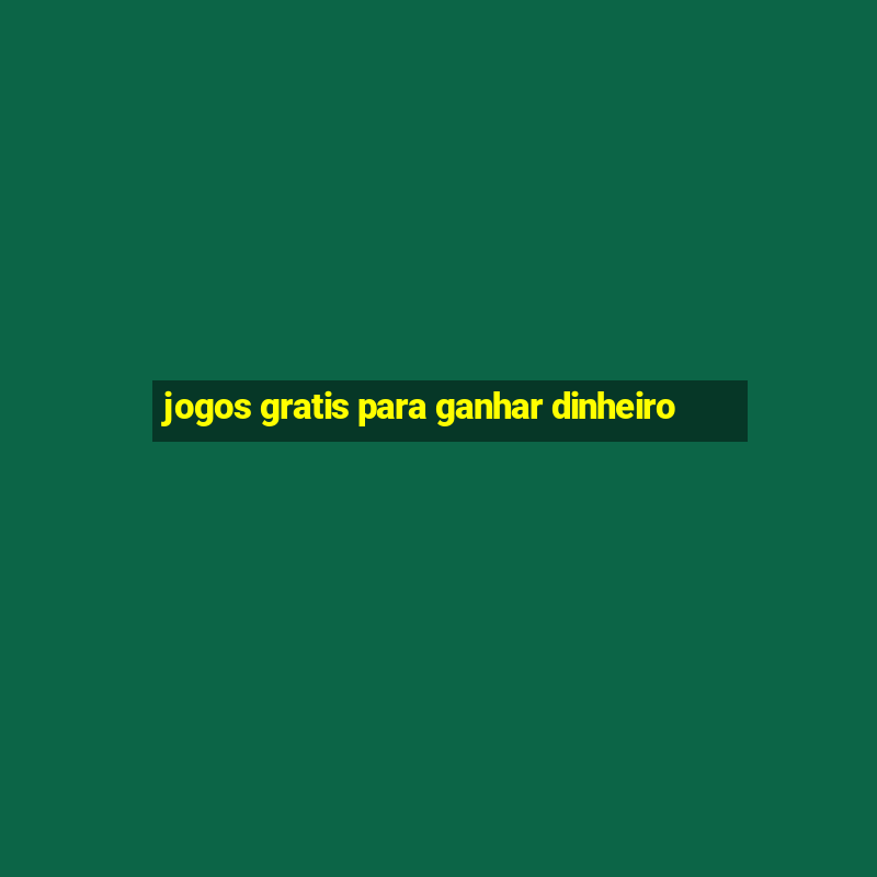 jogos gratis para ganhar dinheiro