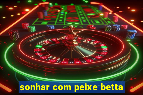 sonhar com peixe betta