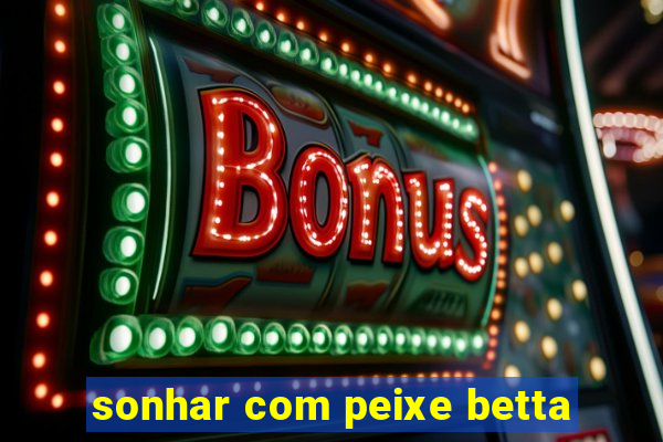 sonhar com peixe betta