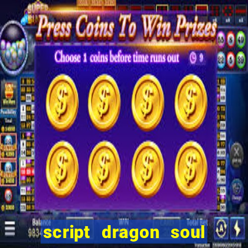 script dragon soul mobile 2024