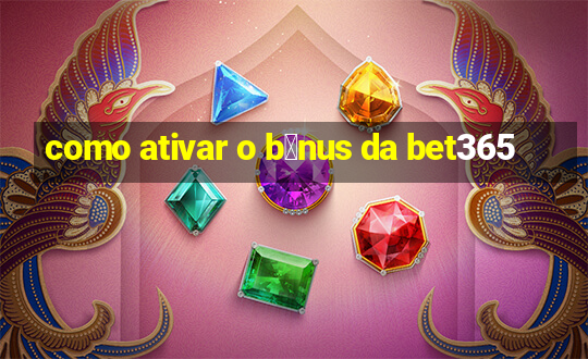 como ativar o b么nus da bet365