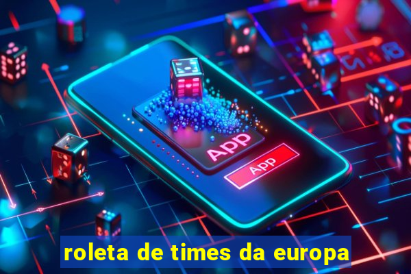 roleta de times da europa