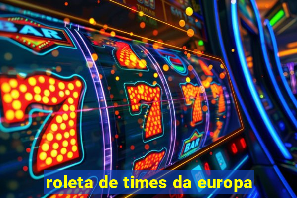 roleta de times da europa