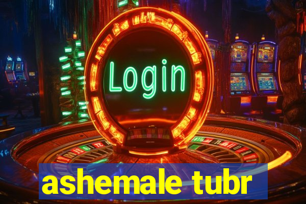 ashemale tubr