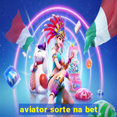 aviator sorte na bet