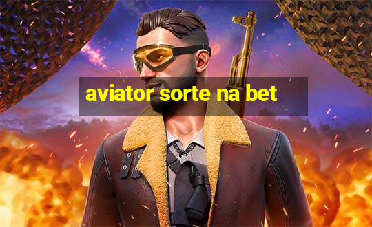 aviator sorte na bet