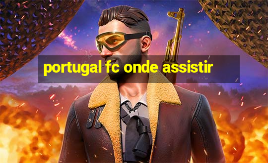 portugal fc onde assistir