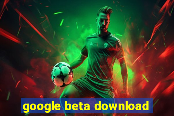 google beta download