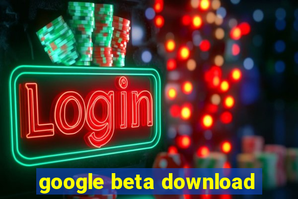 google beta download