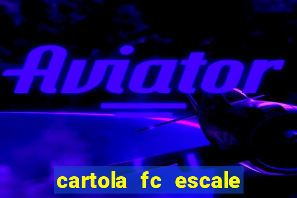 cartola fc escale seu time