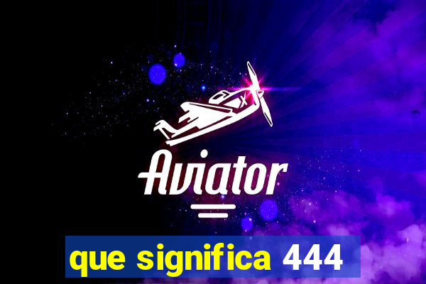 que significa 444