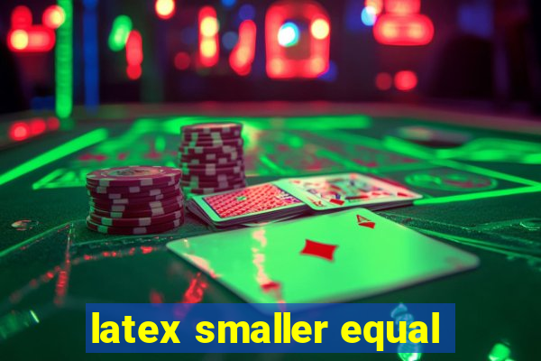 latex smaller equal