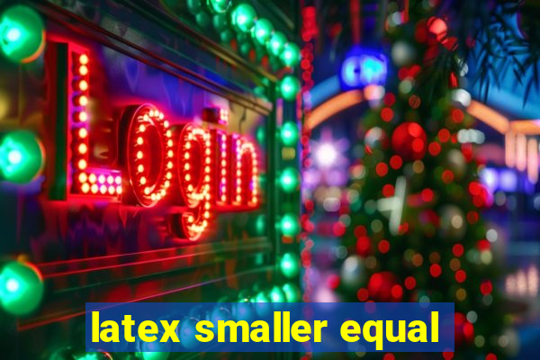 latex smaller equal